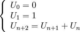 \left\{
    \begin{array}{ll}
        U_{0} = 0 \\
        U_{1} = 1 \\
        U_{n+2} = U_{n+1} + U_{n}
    \end{array}
\right.